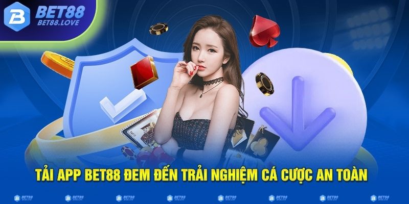 Tải app Bet88 đem đến trải nghiệm cá cược an toàn