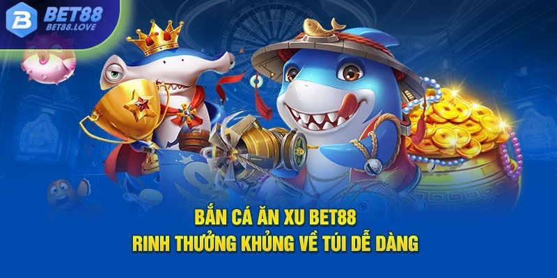 Bắn cá ăn xu tại Bet88