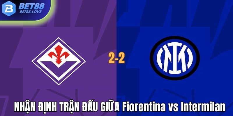 Nhận định trận đấu giữa Fiorentina vs Intermilan