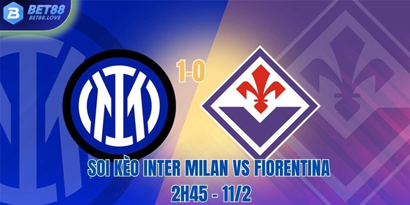 Soi kèo Inter Milan vs Fiorentina lúc 2h45 ngày 11/2